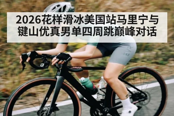 2026花样滑冰美国站马里宁与键山优真男单四周跳巅峰对话